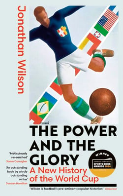The Power and the Glory - A New History of the World Cup - Winner of the Sports Book of the Year Award 2026