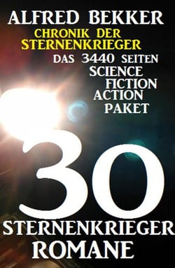 30 Sternenkrieger Romane - Das 3440 Seiten Science Fiction Action Paket: Chronik der Sternenkrieger