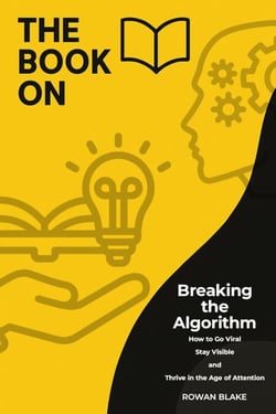 Breaking the Algorithm: How to Go Viral, Stay Visible, and Thrive in the Age of Attention - The Book On Series