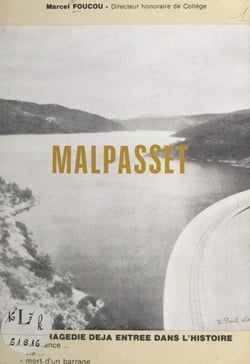 Malpasset - Une tragédie déjà entrée dans l'histoire, naissance, vie, mort d'un barrage