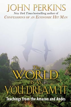 The World Is As You Dream It - Teachings from the Amazon and Andes