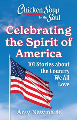 Chicken Soup for the Soul: Celebrating the Spirit of America - 101 Stories about the Country We All Love