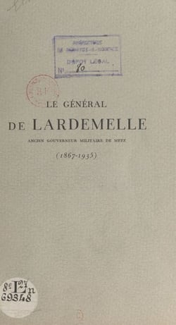 Le général de Lardemelle (1867-1935) - Notice sur la vie et la carrière du général de Lardemelle. Paroles d'adieu prononcées lors de ses obsèques, le 31 décembre 1935, à Metz, sa ville natale