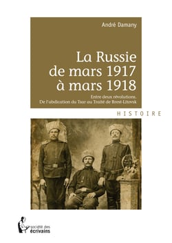 La Russie de mars 1917 à mars 1918 - Entre deux révolutions. De l'abdication du Tsar au Traité de Brest-Litovsk