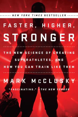 Faster, Higher, Stronger - How Sports Science Is Creating a New Generation of Superathletes--and What We Can Learn from Them