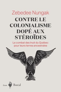 Contre le colonialisme dopé aux stéroïdes - le combat des Inuits du Québec pour leurs terres ancestrales