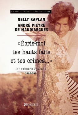 Correspondance Nelly Kaplan-André Pieyre de Mandiargues - « Écris-moi tes hauts faits et tes crimes… »