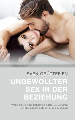 Ungewollter Sex in der Beziehung - Wenn ein Partner beharrlich nach Sex verlangt und der andere notgedrungen zustimmt