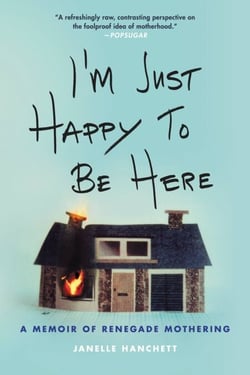 I'm Just Happy to Be Here - A Memoir of Renegade Mothering