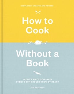 How to Cook Without a Book, Completely Updated and Revised - Recipes and Techniques Every Cook Should Know by Heart: A Cookbook