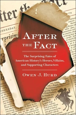 After the Fact - The Surprising Fates of American History's Heroes, Villains, and Supporting Characters