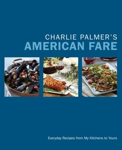 Charlie Palmer's American Fare - Everyday Recipes from My Kitchens to Yours