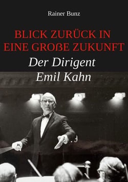 Blick zurück in eine große Zukunft - Der Dirigent Emil Kahn