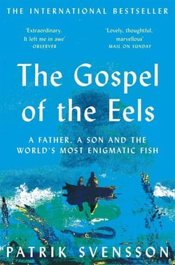 The Gospel of the Eels - A Father, a Son and the World's Most Enigmatic Fish