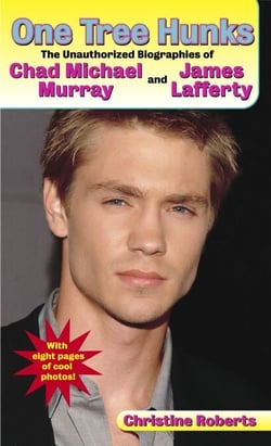 One Tree Hunks - The Unauthorized Biographies of Chad Michael Murray and James Lafferty