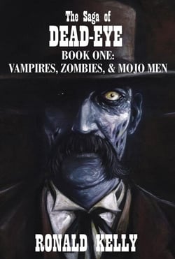 The Saga of Dead-Eye, Book One: Vampires, Zombies, &amp; Mojo Men