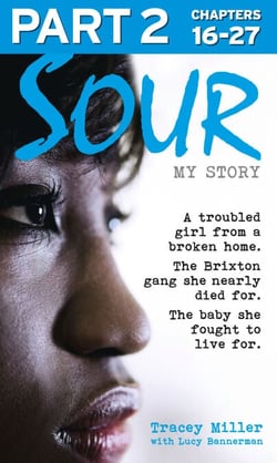 Sour: My Story - Part 2 of 3 - A troubled girl from a broken home. The Brixton gang she nearly died for. The baby she fought to live for.