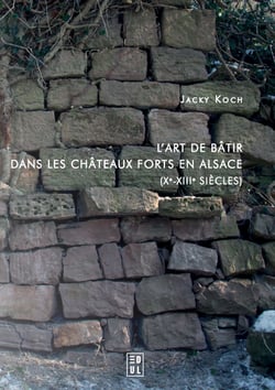L’art de bâtir dans les châteaux forts en Alsace (Xe-XIIIe siècles)