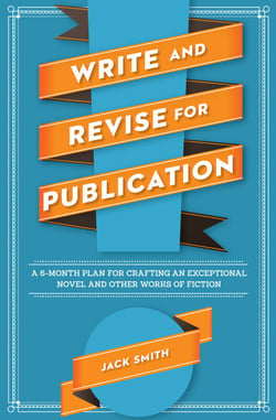 Write and Revise for Publication - A 6-Month Plan for Crafting an Exceptional Novel and Other Works of Fiction