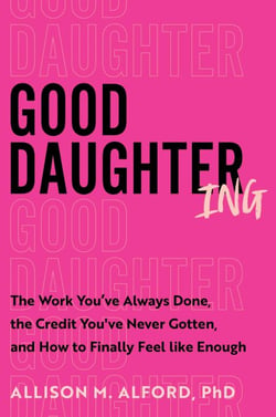 Good Daughtering - The Work You’ve Always Done, the Credit You’ve Never Gotten, and How to Finally Feel Like Enough