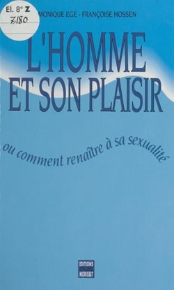 L'homme et son plaisir - Ou Comment renaître à sa sexualité