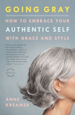 Going Gray - What I Learned about Beauty, Sex, Work, Motherhood, Authenticity, and Everything Else That Really Matters