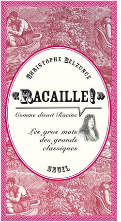 "Racaille!" comme disait Racine. Les gros mots des grands classiques - Les gros mots des grands classiques