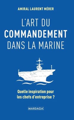 L'art du commandement dans la Marine - Quelle inspiration pour les chefs d'entreprise ?