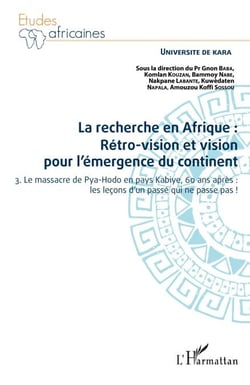 La recherche en Afrique Tome 3 : rétro-vision et vision pour l'émergence du continent - 3. Le massacre de Pya-Hodo en pays Kabiye, 60 ans après : les leçons d'un passé qui ne passe pas !