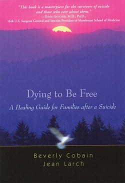 Dying to Be Free - A Healing Guide for Families after a Suicide