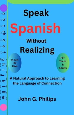 Speak Spanish Without Realizing: A Natural Approach to Learning the Language of Connection