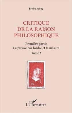 Critique de la raison philosophique - Première partie. La preuve par l'ordre et la mesure - Tome 1