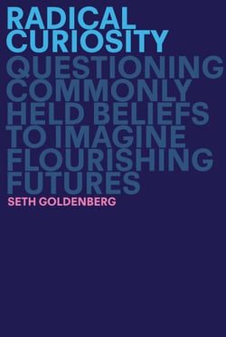 Radical Curiosity - Questioning Commonly Held Beliefs to Imagine Flourishing Futures