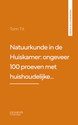 Natuurkunde in de Huiskamer: ongeveer 100 proeven met huishoudelijke…