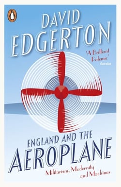 England and the Aeroplane - Militarism, Modernity and Machines