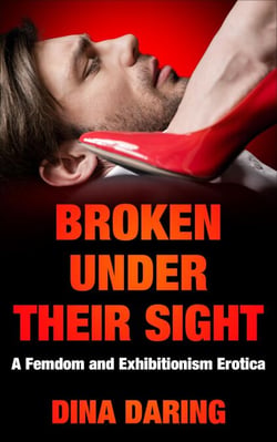 Broken Under Their Sight: A Femdom And Exhibitionism Erotica
