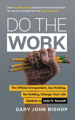 Do the Work - The Official Unrepentant, Ass-Kicking, No-Kidding, Change-Your-Life Sidekick to Unfu*k Yourself