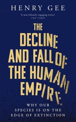 The Decline and Fall of the Human Empire - Why Our Species is  on the Edge of Extinction