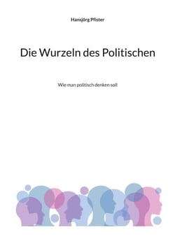 Die Wurzeln des Politischen - Wie man politisch denken soll