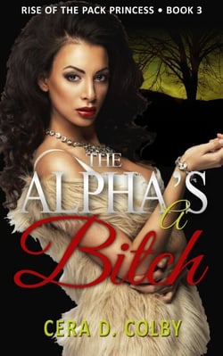 The Alpha's a Bitch - Rise Of The Pack Princess, #3
