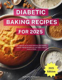 Diabetic Baking Recipes for 2025: A Collection of the Most Delicious and Healthy Diabetic Baking Recipes you can Easily make at home in 2025! - Diabetic Diet Cooking