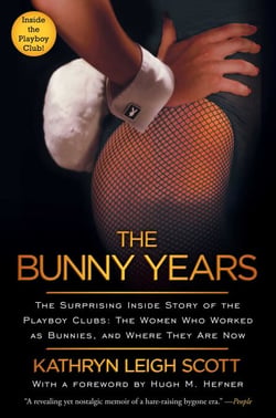 The Bunny Years - The Surprising Inside Story of the Playboy Clubs: The Women Who Worked as Bunnies, and Where They Are Now