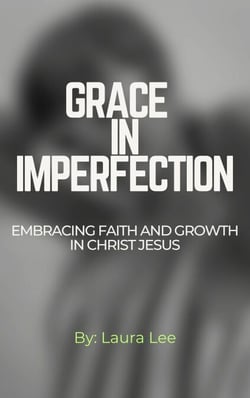 Grace in Imperfection:  Embracing Faith and Growth in Christ Jesus