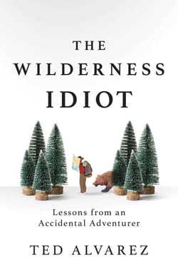 The Wilderness Idiot - Lessons from an Accidental Adventurer