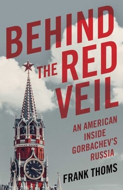 Behind the Red Veil - An American Inside Gorbachev's Russia