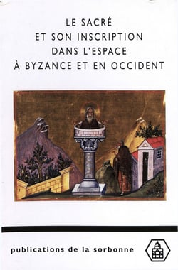 Le sacré et son inscription dans l’espace à Byzance et en Occident - Études comparées