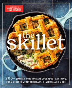 The Skillet - 200+ Simpler Ways to Make Just About Anything, From Perfect Meals to Breads, Desserts, and More