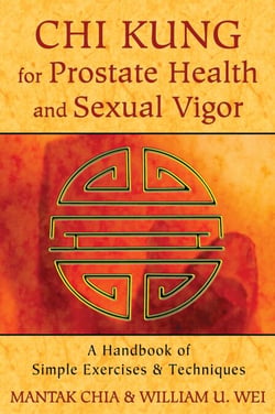 Chi Kung for Prostate Health and Sexual Vigor - A Handbook of Simple Exercises and Techniques