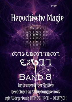 Henochische Magie - Band 8 - Instrumente der DRITTEN henochischen Schöpfungsperiode UND henochisches Wörterbuch (Henochisch – Deutsch)