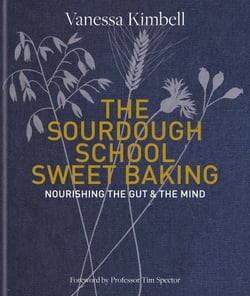 The Sourdough School: Sweet Baking - Nourishing the gut &amp; the mind: Foreword by Tim Spector